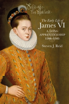 Hardcover The Early Life of James VI: A Long Apprenticeship, 1566-1585 Book