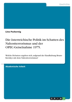 Die �sterreichische Politik im Schatten des Nahostterrorismus und der OPEC-Geiselnahme 1975.: Welche Debatten ergaben sich, aufgrund der Handhabung Bruno Kreiskys mit dem Nahostterrorismus?