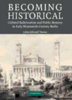 Paperback Becoming Historical: Cultural Reformation and Public Memory in Early Nineteenth-Century Berlin Book