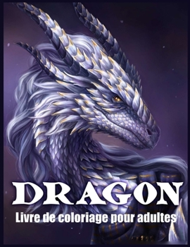 Paperback Dragon Livre De Coloriage Pour Adultes: Conception et Mod?les de Dragons Pour Soulager le Stress et Relaxations (Livres de Coloriage Fantastiques) [French] Book