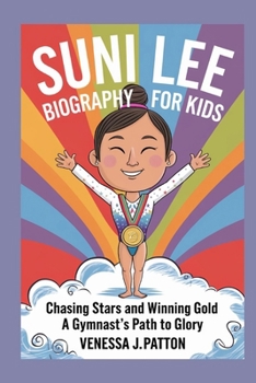 SUNI LEE BIOGRAPHY FOR KIDS: Chasing Stars and Winning Gold: A Gymnast’s Path to Glory