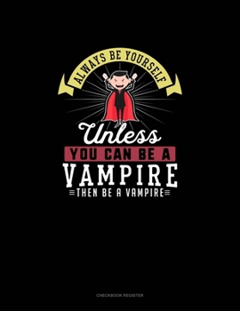 Paperback Always Be Yourself Unless You Can Be A Vampire Then Be A Vampire: Checkbook Register Book