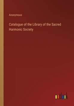 Catalogue of the Library of the Sacred Harmonic Society