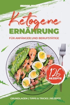 Paperback Ketogene Ernährung für Anfänger und Berufstätige: Grundlagen - Tipps & Tricks - Rezepte, Theorie & Kochbuch inkl. 14-Tage Ernährungsplan mit Nährwerta [German] Book