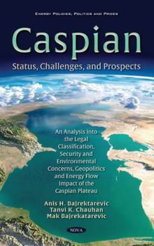 Hardcover Caspian: Status, Challenges, and Prospects; an Analysis into the Legal Classification, Security and Environmental Concerns, Geopolitics and Energy Flow Impact of the Caspian Plateau Book