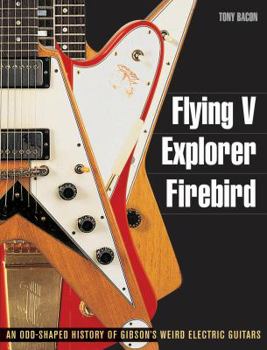 Paperback Flying V, Explorer, Firebird: An Odd-Shaped History of Gibson's Weird Electric Guitars Book
