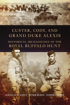 Paperback Custer, Cody, and Grand Duke Alexis: Historical Archaeology of the Royal Buffalo Hunt Book