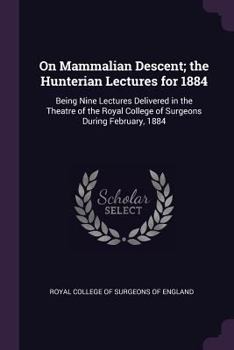 Paperback On Mammalian Descent; the Hunterian Lectures for 1884: Being Nine Lectures Delivered in the Theatre of the Royal College of Surgeons During February, Book