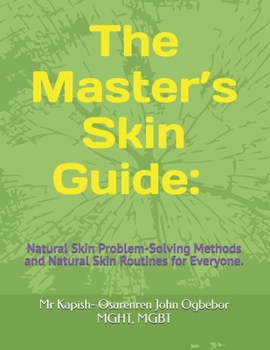 The Master’s Skin Guide: Natural Skin Problem-Solving Methods and Natural Skin Routines for Everyone.: Natural Reasons You Have Fine Lines, Wrinkles, Acne, (And how to fix them)".