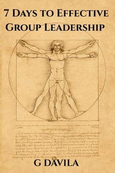 7 Days to Effective Group Leadership: Build Trust, Focus, and Team Harmony in One Week (7 Day Series)