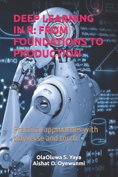 DEEP LEARNING IN R: FROM FOUNDATIONS TO PRODUCTION: Practical approaches with tidyverse and torch