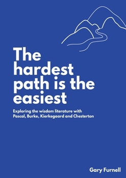 Paperback The Hardest Path Is the Easiest: Exploring the Wisdom Literature with Pascal, Burke, Kierkegaard and Chesterton Book