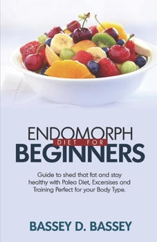 Paperback Endomorph Diet for Beginners: Guide to Shed that Fat and Stay Healthy with Paleo Diet, Exercises and Trainings Perfect for Your Body Type Book