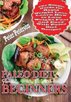 Paperback Paleo Diet For Beginners: The Simple Guide for Rapid Weight Loss, Learn How to Lose Weight Fast and Easy with Paleo Diet Recipes Book