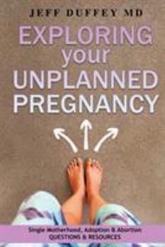 Paperback Exploring Your Unplanned Pregnancy: Single Motherhood, Adoption, and Abortion Questions and Resources Book