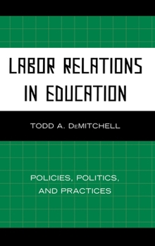 Labor Relations in Education: Policies, Politics, and Practices