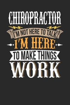 Chiropractor I'm Not Here To Talk I'm Here To Make Things Work: Chiropractor Notebook | Chiropractor Journal | Handlettering | Logbook | 110 DOTGRID Paper Pages | 6 x 9