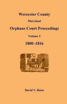 Paperback Worcester County, Maryland Orphans Court Proceedings, Volume 2, 1800-1816 Book