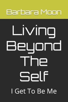 Paperback Living Beyond The Self: I Get To Be Me Book