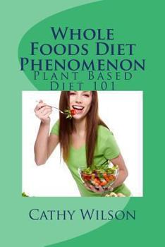 Paperback Whole Foods Diet Phenomenon: Plant Based Diet 101 Book