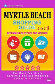 Paperback Myrtle Beach Shopping Guide 2018: Best Rated Stores in Myrtle Beach, South Carolina - Stores Recommended for Visitors, (Shopping Guide 2018) Book