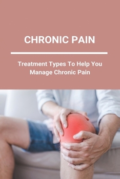 Paperback Chronic Pain: Treatment Types To Help You Manage Chronic Pain: Chronic Back Pain Book