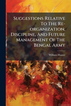 Paperback Suggestions Relative To The Re-organization, Discipline, And Future Management Of The Bengal Army Book