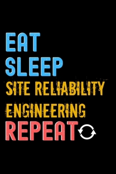 Eat, Sleep, site reliability engineering, Repeat Notebook - site reliability engineering Funny Gift: Lined Notebook / Journal Gift, 120 Pages, 6x9, Soft Cover, Matte Finish