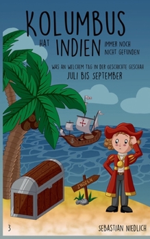 Kolumbus hat Indien immer noch nicht gefunden Band 3: Was an welchem Tag in der Geschichte geschah - Juli bis September - Book #3 of the Kolumbus hat Indien immer noch nicht gefunden