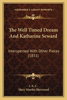 Paperback The Well Timed Dream And Katharine Seward: Interspersed With Other Pieces (1831) Book