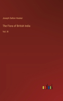 Hardcover The Flora of British India: Vol. III Book