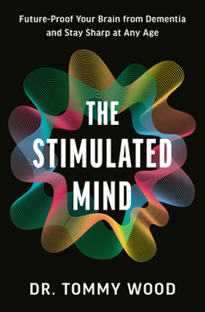 Hardcover The Stimulated Mind: Future-Proof Your Brain from Dementia and Stay Sharp at Any Age Book