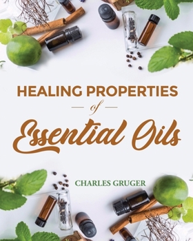 Paperback Healing Properties of Essential Oils: 250 Aromatherapy Blends for Anxiety, Allergies, Sleep, Colds, Cough, Sinus Problems, Depression, Stress, Headach Book