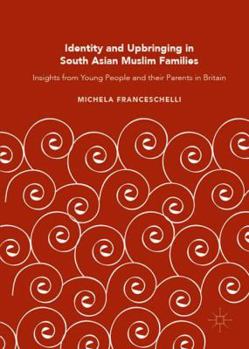 Hardcover Identity and Upbringing in South Asian Muslim Families: Insights from Young People and Their Parents in Britain Book