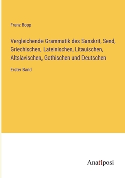 Paperback Vergleichende Grammatik des Sanskrit, Send, Griechischen, Lateinischen, Litauischen, Altslavischen, Gothischen und Deutschen: Erster Band [German] Book