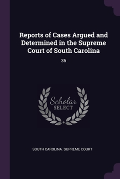 Reports of Cases Argued and Determined in the Supreme Court of South Carolina: 35