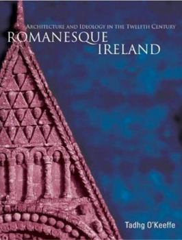 Hardcover Romanesque Ireland: Architecture and Ideology in the Twelfth Century Book