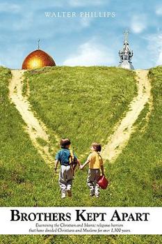 Hardcover Brothers Kept Apart: Examining the Christian and Islamic Religious Barriers That Have Divided Christians and Muslims for Over 1,300 Years. Book