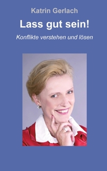Lass gut sein!: Konflikte verstehen und lösen (German Edition)