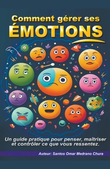 Comment gérer ses émotions. (French Edition)