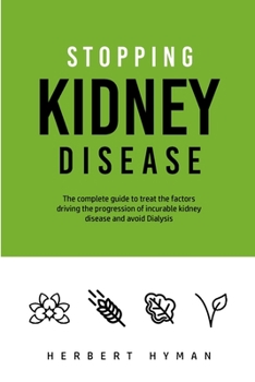 Paperback Stopping Kidney Disease: The complete guide to treat the factors driving the progression of incurable kidney disease and avoid Dialysis Book