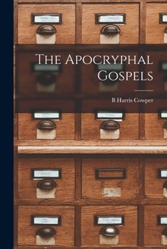 The Apocryphal Gospels: And Other Documents Relating to the History of Christ, Translated from the Originals in Greek, Latin, Syriac, Etc, with Notes, Scriptural References, and Prolegomena