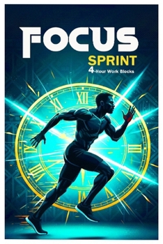 Paperback Focus Sprints: 4-Hour Work Blocks: Get More Done in Less Time - The Smart Hustler's Focus Strategy For Africans and Immigrants Book
