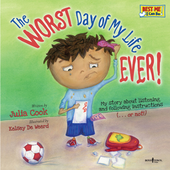 The Worst Day of My Life Ever!: My Story about Listening and Following Instructions...or Not! - Book #1 of the BEST ME I Can Be!
