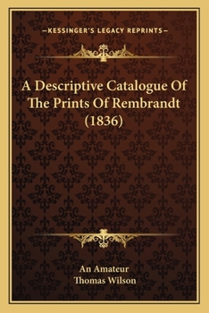 Paperback A Descriptive Catalogue Of The Prints Of Rembrandt (1836) Book