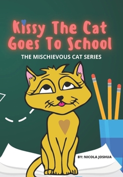 Paperback Kissy The Cat Goes To School: The Mischievous Cat Series: An Adventure, For Children Ages 0-8 Years old: That Helps Children See School In a Fun Way Book