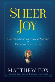 Paperback Sheer Joy: Conversations with Thomas Aquinas on Creation Spirituality Book