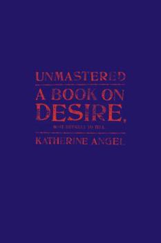 Hardcover Unmastered: A Book on Desire, Most Difficult to Tell Book