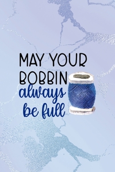 Paperback May Your Bobbin Always Be Full: All Purpose 6x9 Blank Lined Notebook Journal Way Better Than A Card Trendy Unique Gift Blue Ice Cracker Sewing Book