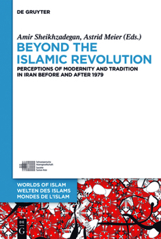 Hardcover Beyond the Islamic Revolution: Perceptions of Modernity and Tradition in Iran Before and After 1979 Book
